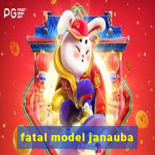 fatal model janauba